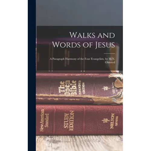 Walks and Words of Jesus: A Paragraph Harmony of the Four Evangelists, by M.N. Olmsted