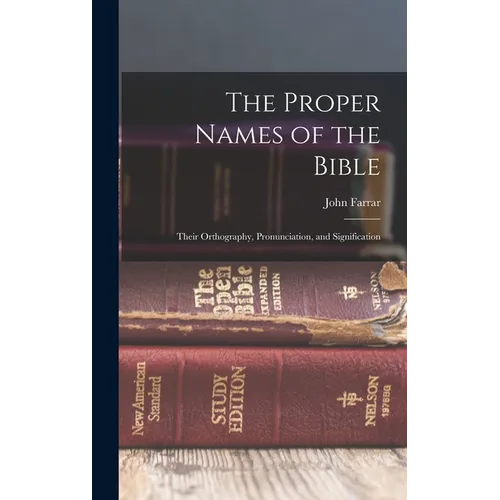 The Proper Names of the Bible: Their Orthography, Pronunciation, and Signification