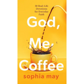 God, Me and Coffee: 30 Real-Life Devotions for Everyday Faith