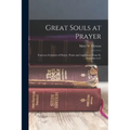 Great Souls at Prayer: Fourteen Centuries of Prayer, Praise and Aspiration, From St. Augustine to C