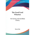 The Good Lord Wharton: His Family, Life And Bible Charity