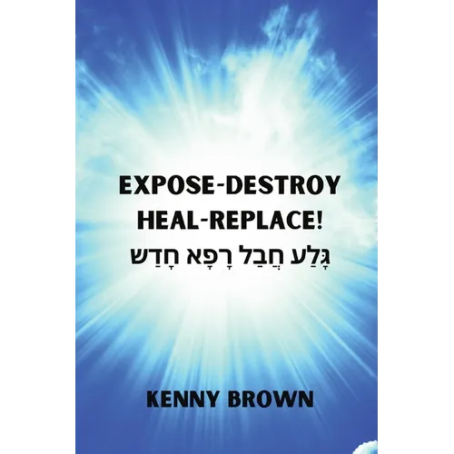Expose- Destroy- Heal- Replace!: גָּלַע חֲבַל רָפָא &#