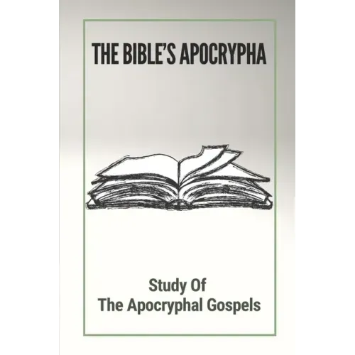The Bible's Apocrypha: Study Of The Apocryphal Gospels: History Of The Ancient Apocryphal Texts