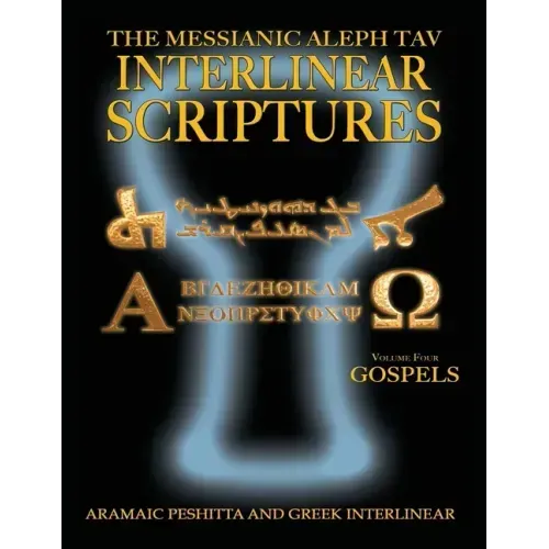 Messianic Aleph Tav Interlinear Scriptures Volume Four the Gospels, Aramaic Peshitta-Greek-Hebrew-Phonetic Translation-English, Bold Black Edition Stu