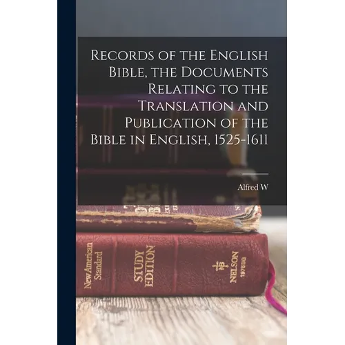 Records of the English Bible, the Documents Relating to the Translation and Publication of the Bible in English, 1525-1611