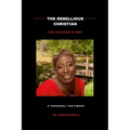 The Rebellious Christian (And The Grace Of God) A Personal Testimony