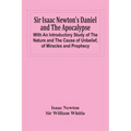 Sir Isaac Newton'S Daniel And The Apocalypse; With An Introductory Study Of The Nature And The Cause Of Unbelief, Of Miracles And Prophecy