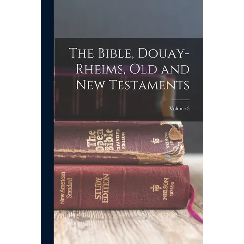 The Bible, Douay-Rheims, Old and New Testaments; Volume 3