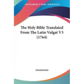 The Holy Bible Translated From The Latin Vulgat V3 (1764)