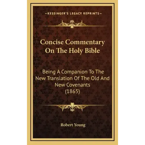 Concise Commentary On The Holy Bible: Being A Companion To The New Translation Of The Old And New Covenants (1865)