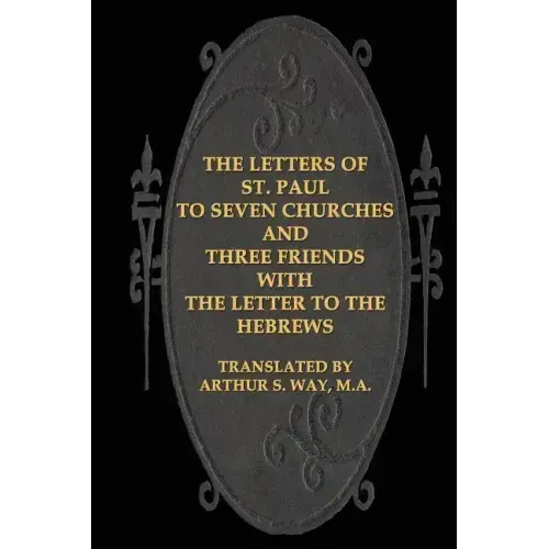 The Letters of St. Paul to Seven Churches and Three Friends with the Letter to t