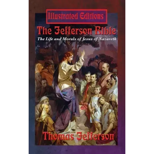 The Jefferson Bible: The Life and Morals of Jesus of Nazareth (Illustrated Edition)