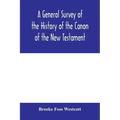 A general survey of the history of the canon of the New Testament