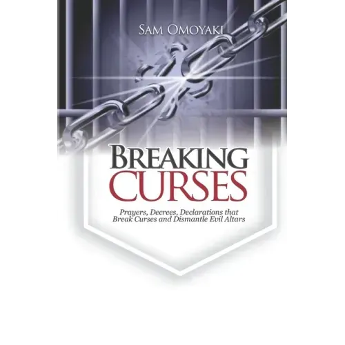 Breaking Curses: Prayers, Decrees, Declarations That Break Curses And Dismantle Evil Altars