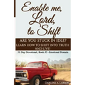 Enable Me, Lord, to Shift: Are you stuck in idle? Learn how to shift into Truth and live! Emotional Domain!
