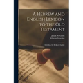A Hebrew and English Lexicon to the Old Testament; Including the Biblical Chaldee