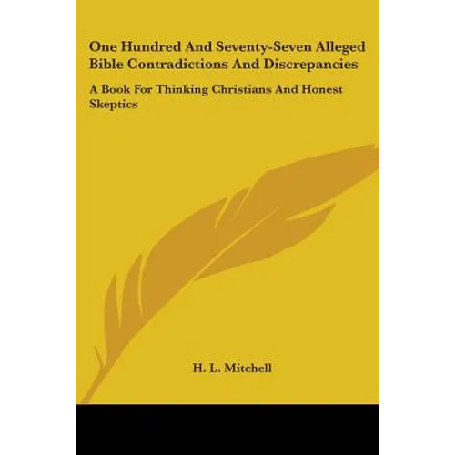 One Hundred And Seventy-Seven Alleged Bible Contradictions And Discrepancies: A Book For Thinking Christians And Honest Skeptics