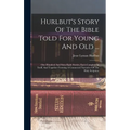 Hurlbut's Story Of The Bible Told For Young And Old ...: One Hundred And Sixty-eight Stories, Each Complete In Itself, And Together Forming A Connecte