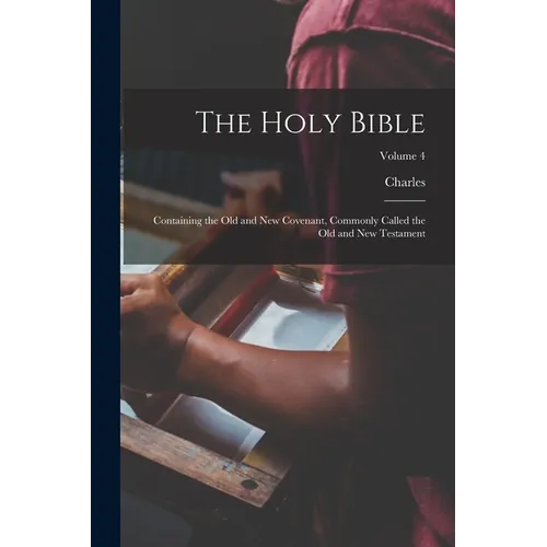 The Holy Bible: Containing the Old and New Covenant, Commonly Called the Old and New Testament; Volume 4