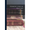 Hebrew Lyrical History: Or, Select Psalms, Arranged In The Order Of The Events To Which They Relate