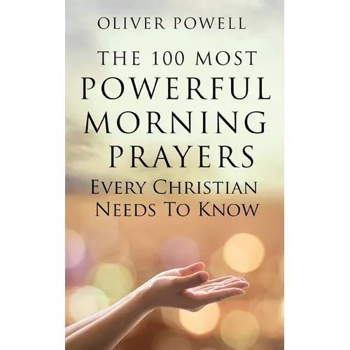 Prayer: The 100 Most Powerful Morning Prayers Every Christian Needs to Know